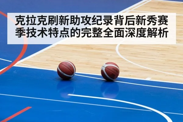 克拉克刷新助攻纪录背后新秀赛季技术特点的完整全面深度解析