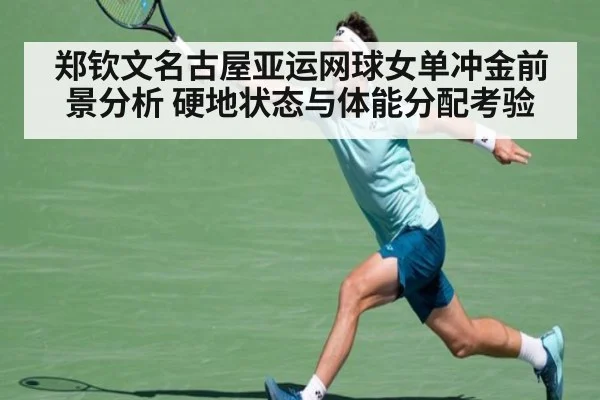 郑钦文名古屋亚运网球女单冲金前景分析 硬地状态与体能分配考验